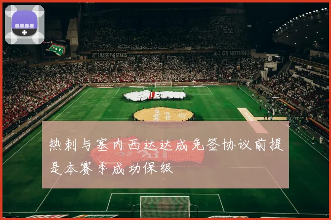 热刺与塞内西达达成免签协议前提是本赛季成功保级